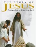 Cover of: The story of Jesus: photographed as if you were there!