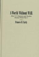Cover of: A world without war: how U.S. feminists and pacifists resisted World War I