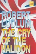 The cry of the Halidon by Robert Ludlum
