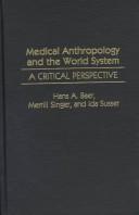 Medical anthropology and the world system by Hans A. Baer, Merrill Singer, Ida Susser