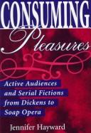Cover of: Consuming pleasures: active audiences and serial fictions from Dickens to soap opera