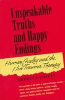 Cover of: Unspeakable truths and happy endings: human cruelty and the new trauma therapy