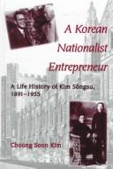 Cover of: A Korean nationalist entrepreneur: a life history of Kim Songsu, 1891-1955