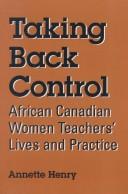 Cover of: Taking back control: African Canadian women teachers' lives and practice