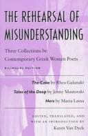 Cover of: The rehearsal of misunderstanding: three collections by contemporary Greek women poets