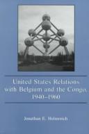 United States relations with Belgium and the Congo, 1940-1960 by Jonathan E. Helmreich