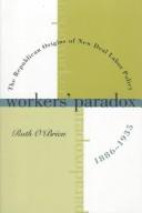 Cover of: Workers' paradox: the Republican origins of new deal labor policy, 1886-1935