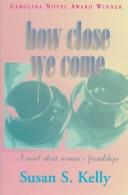 How Close We Come by Susan S. Kelly