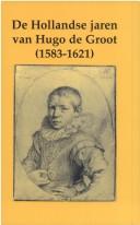 Cover of: De Hollandse jaren van Hugo de Groot (1583-1621): lezingen van het colloquium ter gelegenheid van de 350-ste sterfdag van Hugo de Groot ('s-Gravenhage, 31 augustus-1 september 1995)