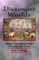 Cover of: Dissonant worlds: Roger Vandersteene among the Cree