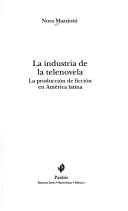 Cover of: La Industria de la telenovela: la producción de ficción en América Latina