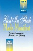 Cover of: God in flesh made manifest: sermons for Advent, Christmas, and Epiphany, : Cycle A, gospel lesson texts