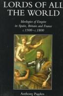 Cover of: Lords of all the world: ideologies of empire in Spain, Britain and France c. 1500-c. 1800