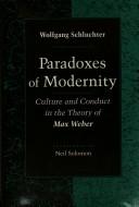 Cover of: Paradoxes of modernity: culture and conduct in the theory of Max Weber