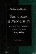 Paradoxes of modernity : culture and conduct in the theory of Max Weber