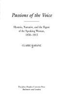 Cover of: Passions of the voice: hysteria, narrative, and the figure of the speaking woman, 1850-1915