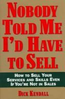Cover of: Nobody told me I'd have to sell: how to sell your services and skills, even if you're not in sales