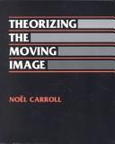 Cover of: Theorizing the moving image by Noël Carroll