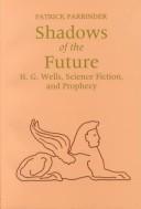 Cover of: Shadows of the future: H.G. Wells, science fiction, and prophecy