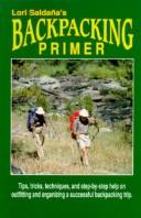 Cover of: Lori Saldaña's backpacking primer: tips, tricks, techniques, and step-by-step help on outfitting and organizing a successful backpacking trip.