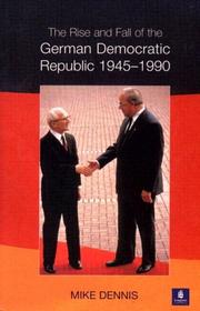The rise and fall of the German Democratic Republic, 1945-1990 by Mike Dennis
