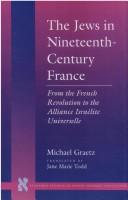 The Jews in nineteenth-century France : from the French Revolution to the Alliance Israélite Universelle