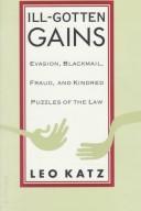 Cover of: Ill-gotten gains: evasion, blackmail, fraud, and kindred puzzles of the law