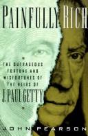 Cover of: Painfully rich: the outrageous fortune and misfortunes of the heirs of J. Paul Getty