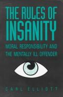 Cover of: The rules of insanity: moral responsibility and the mentally ill offender