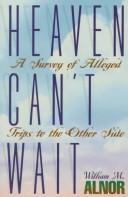 Cover of: Heaven can't wait: a survey of alleged trips to the other side
