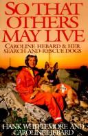 Cover of: So that others may live: Caroline Hebard & her search-and-rescue dogs