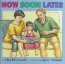 Cover of: Now, soon, later by Lisa Grunwald