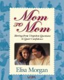 Cover of: Mom to mom: moving from unspoken questions to quiet confidence