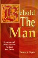 Cover of: Behold the man: sermons and object lessons for Lent and Easter