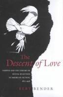 Cover of: The descent of love: Darwin and the theory of sexual selection in American fiction, 1871-1926
