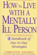 Cover of: How to live with a mentally ill person: a handbook of day-to-day strategies