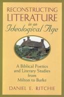 Cover of: Reconstructing literature in an ideological age: a biblical poetics and literary studies from Milton to Burke