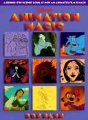 Cover of: Animation magic: a behind-the-scenes look at how an animated film is made