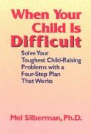 Cover of: When your child is difficult: solve your toughest child-raising problems with a four-step plan that works