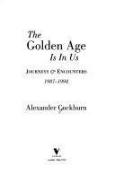 The golden age is in us : journeys & encounters, 1987-1994