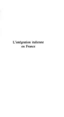 Cover of: L' intégration italienne en France: un siècle de présence italienne dans trois régions françaises : 1880-1980