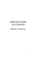 Cover of: Mon sauvage au Canada: Indiens et réserves : essai critique