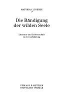 Cover of: Die Bändigung der wilden Seele: Literatur und Leidenschaft in der Aufklärung