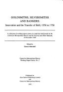 Goldsmiths, silversmiths and bankers : innovation and the transfer of skill, 1550 to 1750 : a collection of working papers given at a study day held jointly by the Centre for Metropolitan History and 