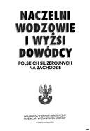 Cover of: Naczelni wodzowie i wyżsi dowódcy Polskich Sił Zbrojnych na Zachodzie