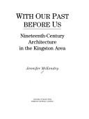 Cover of: With our past before us: nineteenth-century architecture in the Kingston area