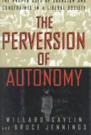 Cover of: The perversion of autonomy: the proper uses of coercion and constraints in a liberal society