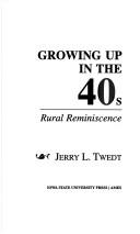 Cover of: Growing up in the 40s by Jerry L. Twedt