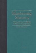 Cover of: Mastering slavery: memory, family, and identity in women's slave narratives