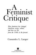 Cover of: A feminist critique: how feminism has changed American society, culture, and how we live from the 1940's to the present